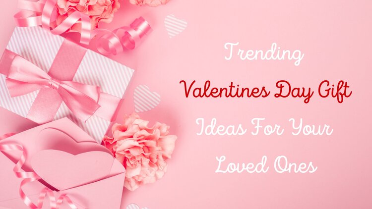 Trending Valentines Day Gift Ideas For Your Loved Ones